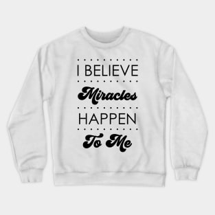 I Believe Miracles  Happen To Me Design Crewneck Sweatshirt